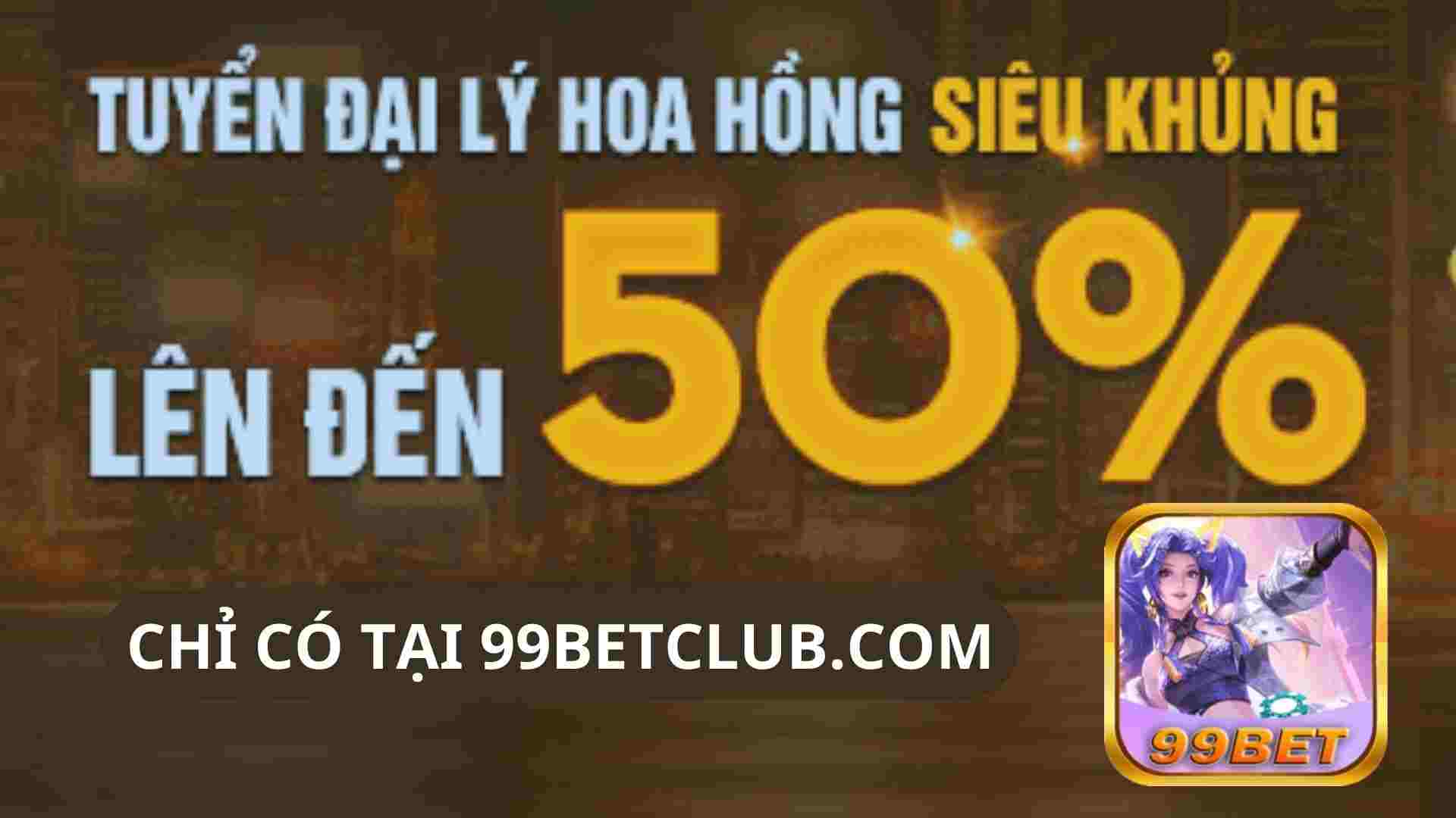 dai-ly-kiem-tien-len-toi-50%-tai-99betclub.jpg