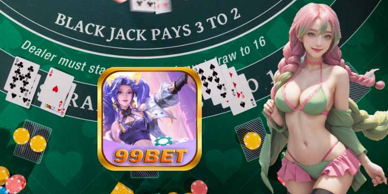 99bet Hướng Dẫn Chơi Blackjack Cho Tân Thủ